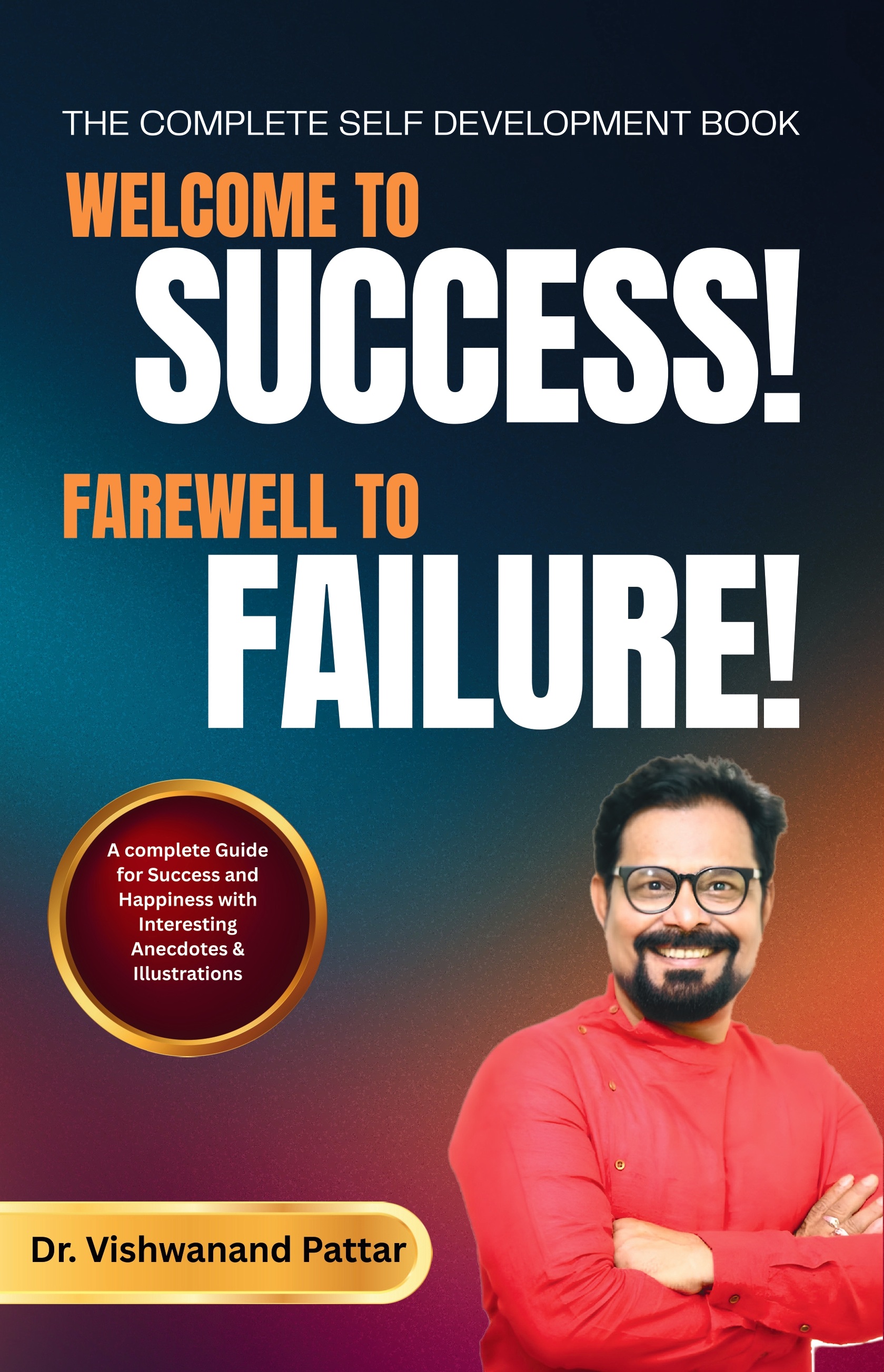 WELCOME TO SUCCESS! FAREWELL TO FAILURE! - A STEP BY STEP PREPARATION FOR SUCCESS AND HAPPINESS