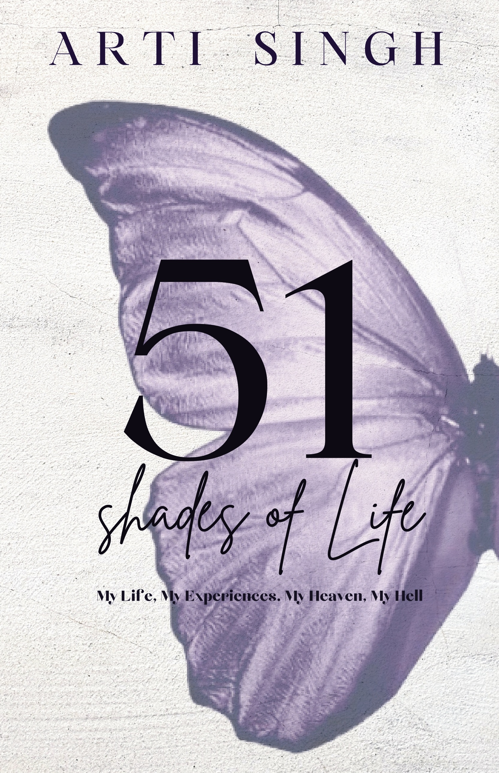 51 Shades of Life: My Life, My Experience. My Hell, My Heaven (Vol. 1)