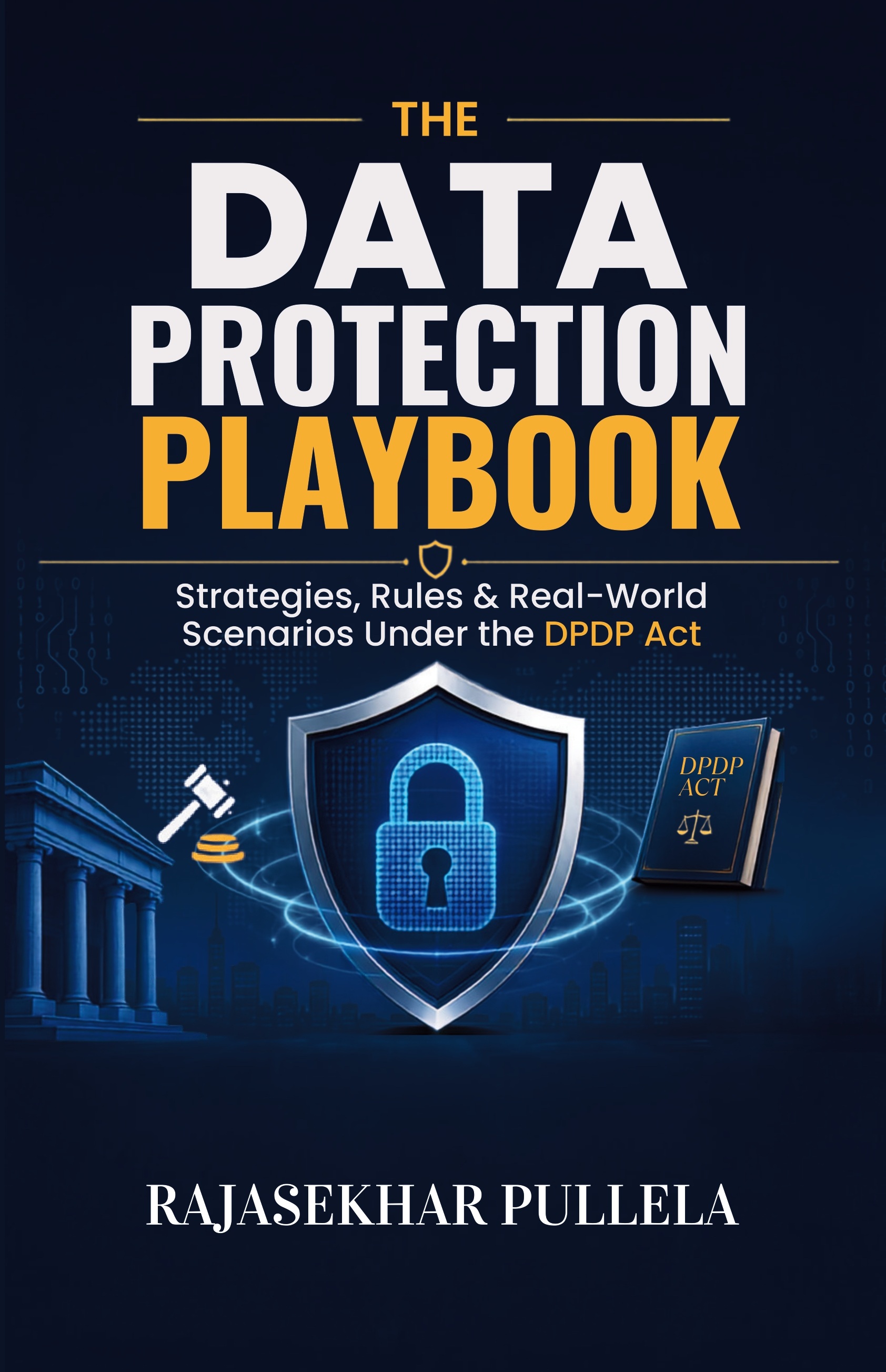 THE DATA PROTECTION PLAYBOOK: Strategies, Rules & Real-world Scenarios under the DPDP Act